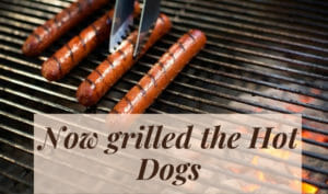Now Grilled The Hot Dogs