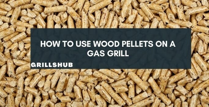 How To Use Wood Pellets On A Gas Grill